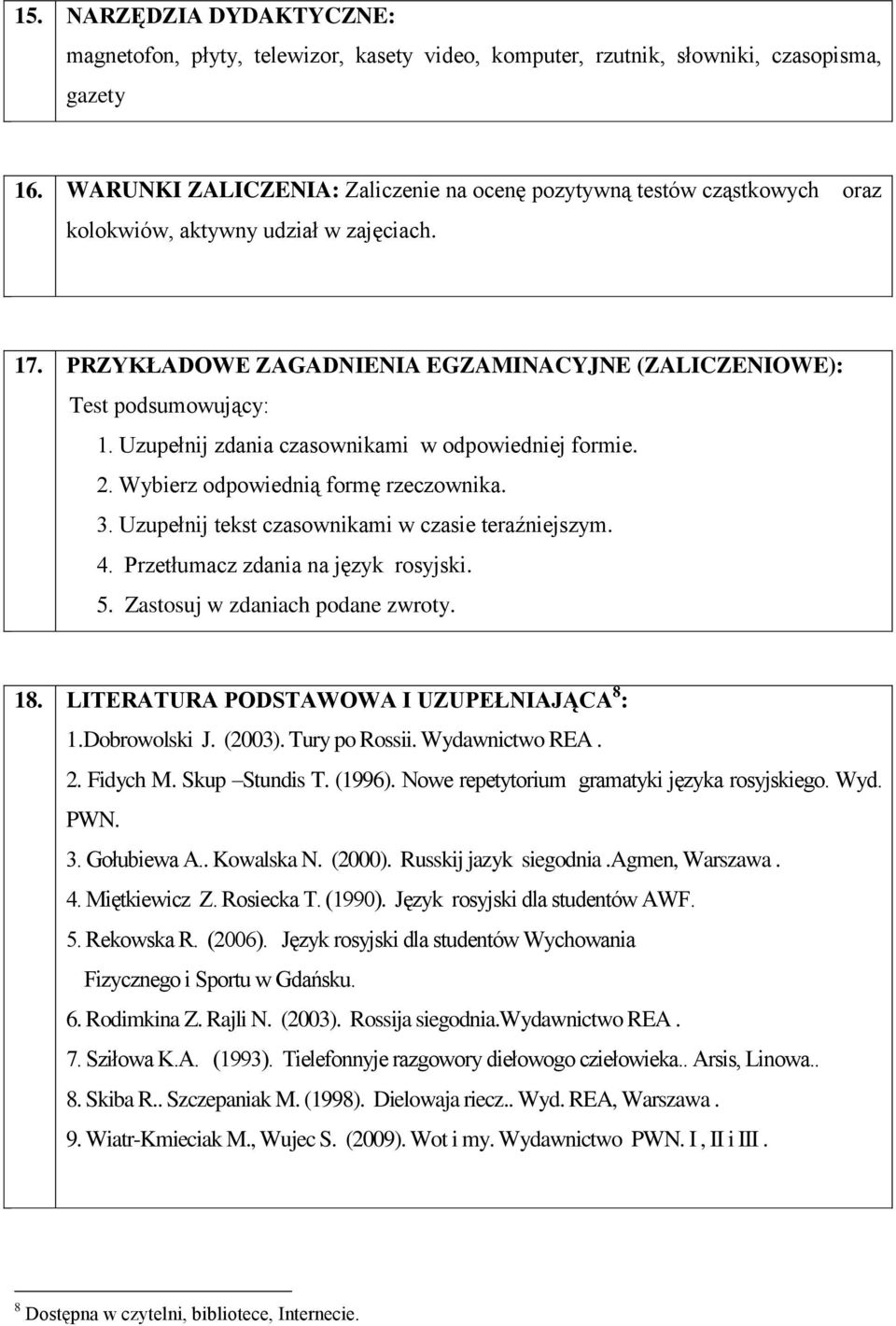 Uzupełnij zdania czasownikami w odpowiedniej formie. 2. Wybierz odpowiednią formę rzeczownika. 3. Uzupełnij tekst czasownikami w czasie teraźniejszym. 4. Przetłumacz zdania na język rosyjski. 5.