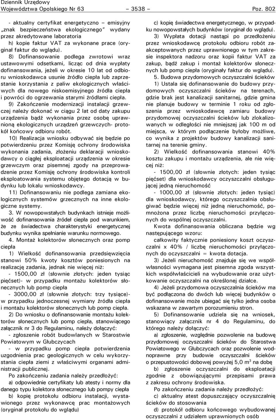 8) Dofinansowanie podlega zwrotowi wraz ustawowymi odsetkami, licząc od dnia wypłaty dofinansowania, jeżeli w okresie 10 lat od odbioru wnioskodawca usunie źródło ciepła lub zaprzestanie korzystania