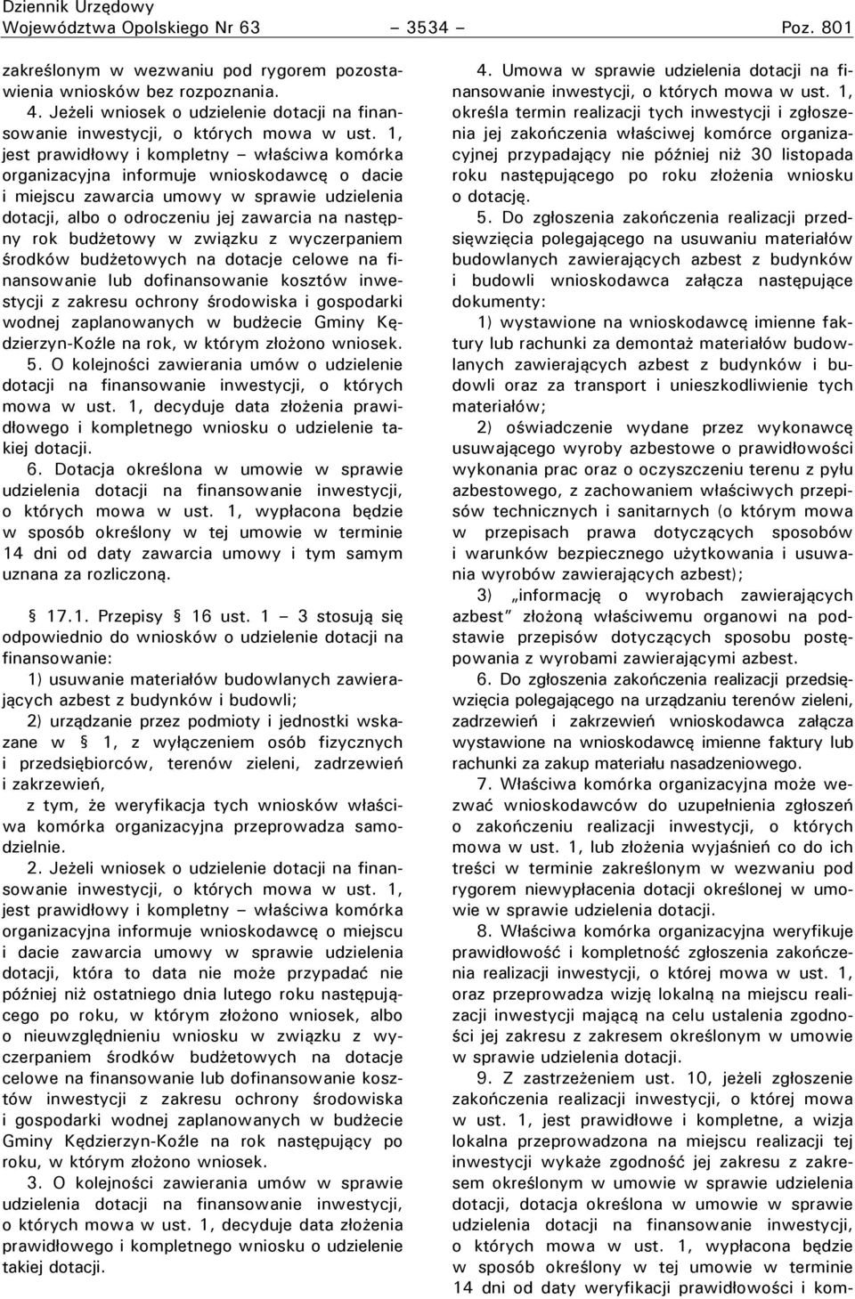 1, jest prawidłowy i kompletny właściwa komórka organizacyjna informuje wnioskodawcę o dacie i miejscu zawarcia umowy w sprawie udzielenia dotacji, albo o odroczeniu jej zawarcia na następny rok