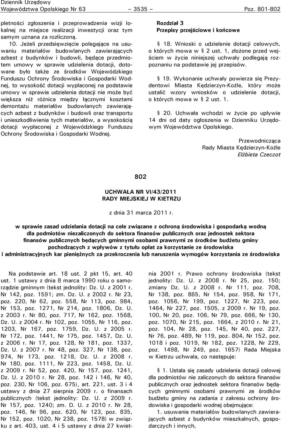 Wojewódzkiego Funduszu Ochrony Środowiska i Gospodarki Wodnej, to wysokość dotacji wypłaconej na podstawie umowy w sprawie udzielenia dotacji nie może być większa niż różnica między łącznymi kosztami