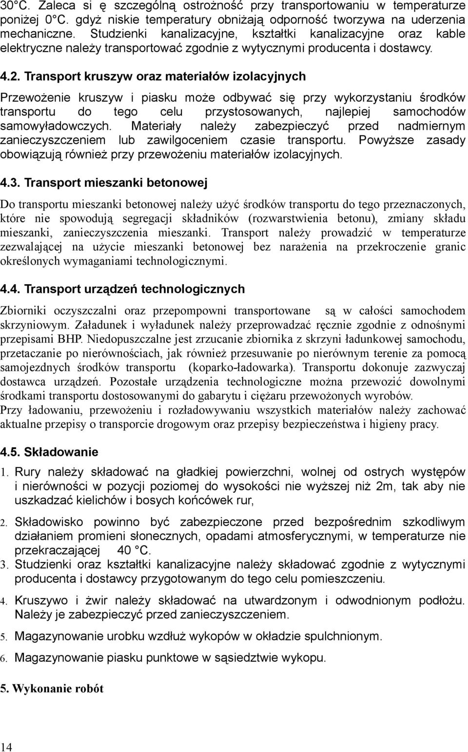 Transport kruszyw oraz materiałów izolacyjnych Przewożenie kruszyw i piasku może odbywać się przy wykorzystaniu środków transportu do tego celu przystosowanych, najlepiej samochodów samowyładowczych.