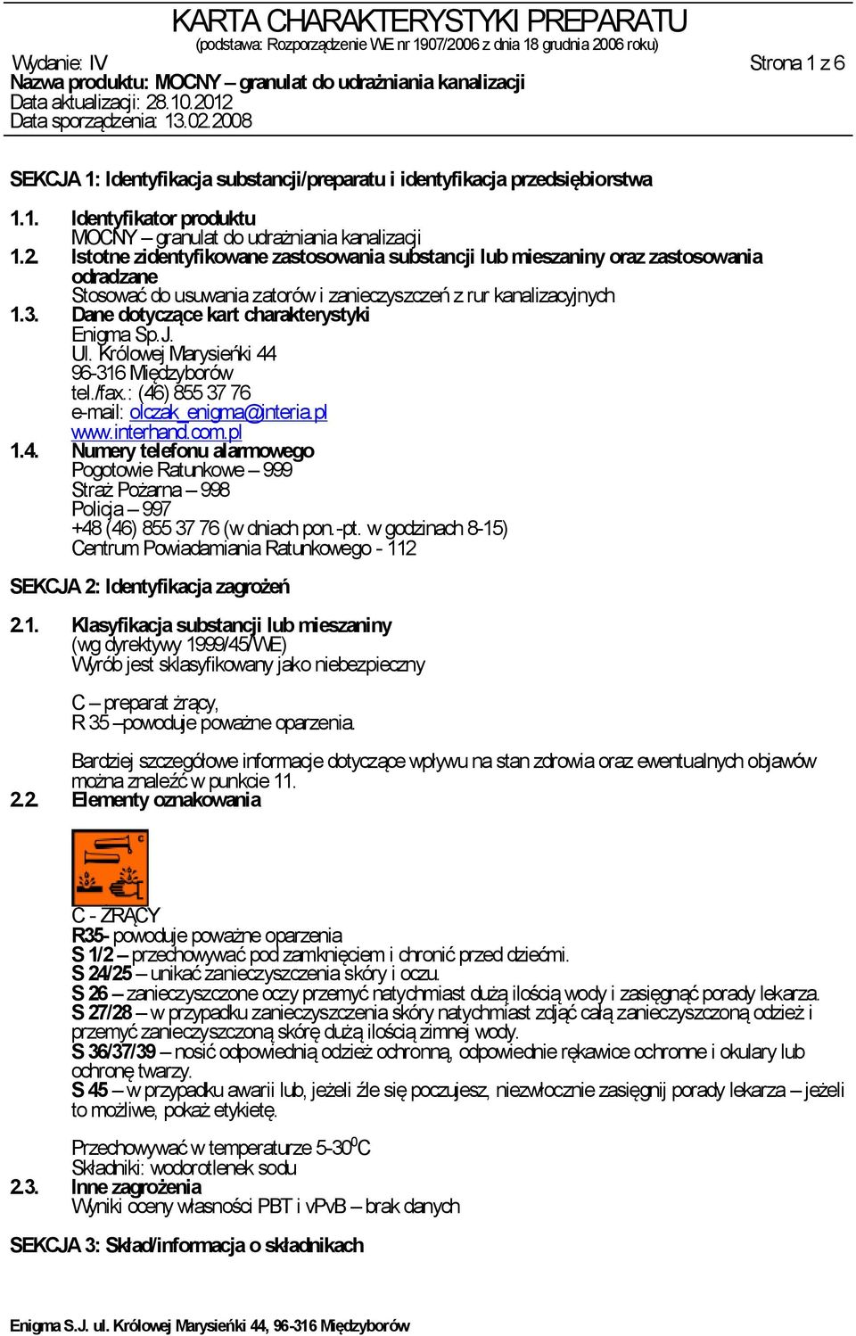 Dane dotyczące kart charakterystyki Enigma Sp.J. Ul. Królowej Marysieńki 44 96-316 Międzyborów tel./fax.: (46) 855 37 76 e-mail: olczak_enigma@interia.pl www.interhand.com.pl 1.4. Numery telefonu alarmowego Pogotowie Ratunkowe 999 Straż Pożarna 998 Policja 997 +48 (46) 855 37 76 (w dniach pon.