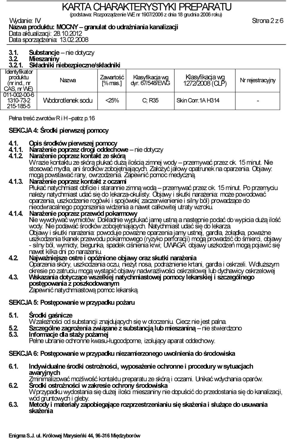 1A H314 - Pełna treść zwrotów R i H patrz p.16 SEKCJA 4: Środki pierwszej pomocy 4.1. Opis środków pierwszej pomocy 4.1.1. Narażenie poprzez drogi oddechowe nie dotyczy 4.1.2.