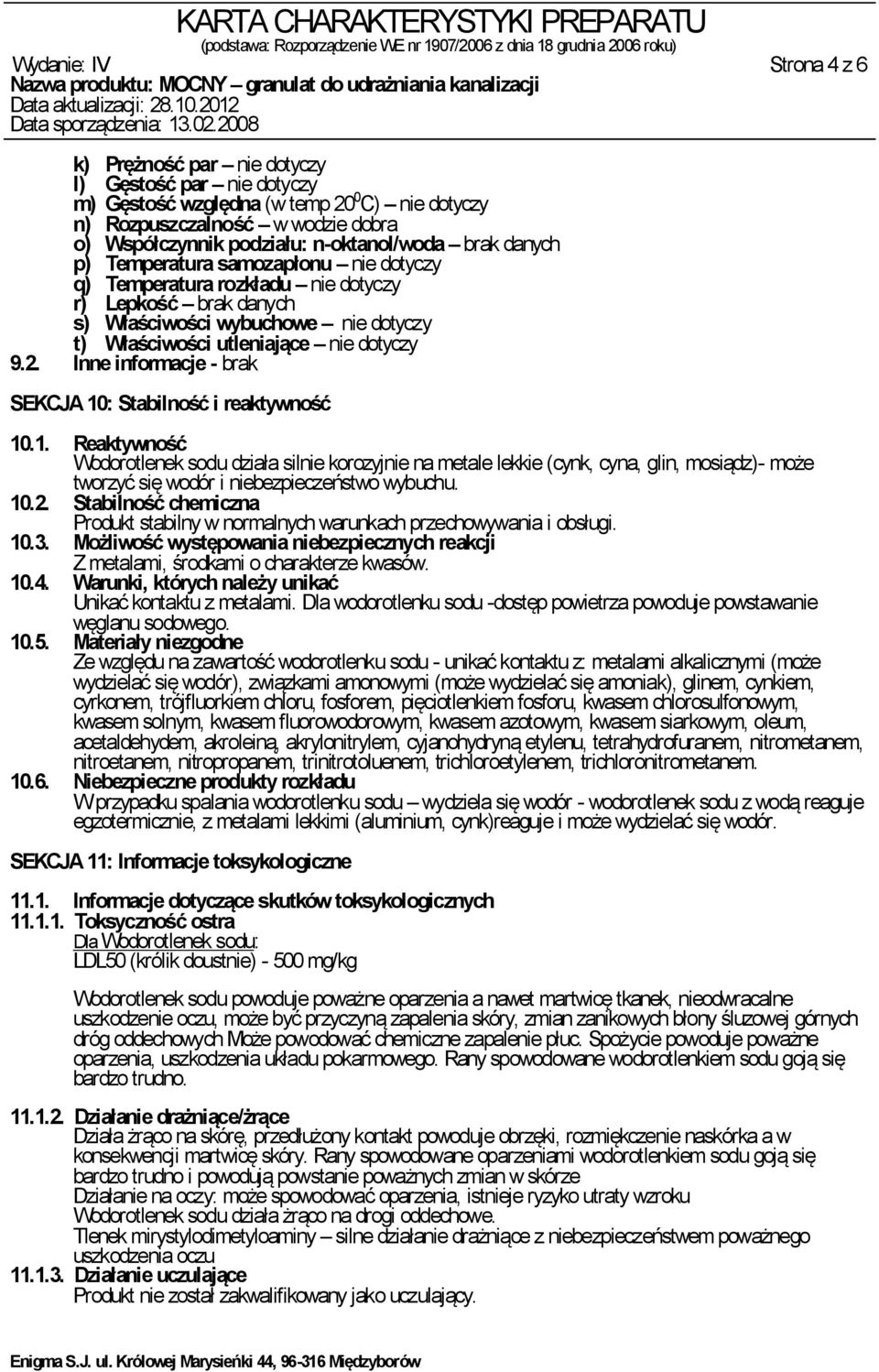 dotyczy 9.2. Inne informacje - brak SEKCJA 10: Stabilność i reaktywność 10.1. Reaktywność Wodorotlenek sodu działa silnie korozyjnie na metale lekkie (cynk, cyna, glin, mosiądz)- może tworzyć się wodór i niebezpieczeństwo wybuchu.
