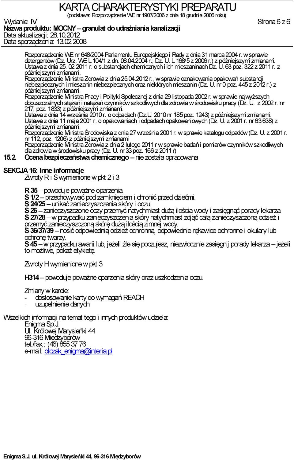 04.2012 r., w sprawie oznakowania opakowań substancji niebezpiecznych i mieszanin niebezpiecznych oraz niektórych mieszanin (Dz. U. nr 0 poz. 445 z 2012 r.) z późniejszymi zmianami.