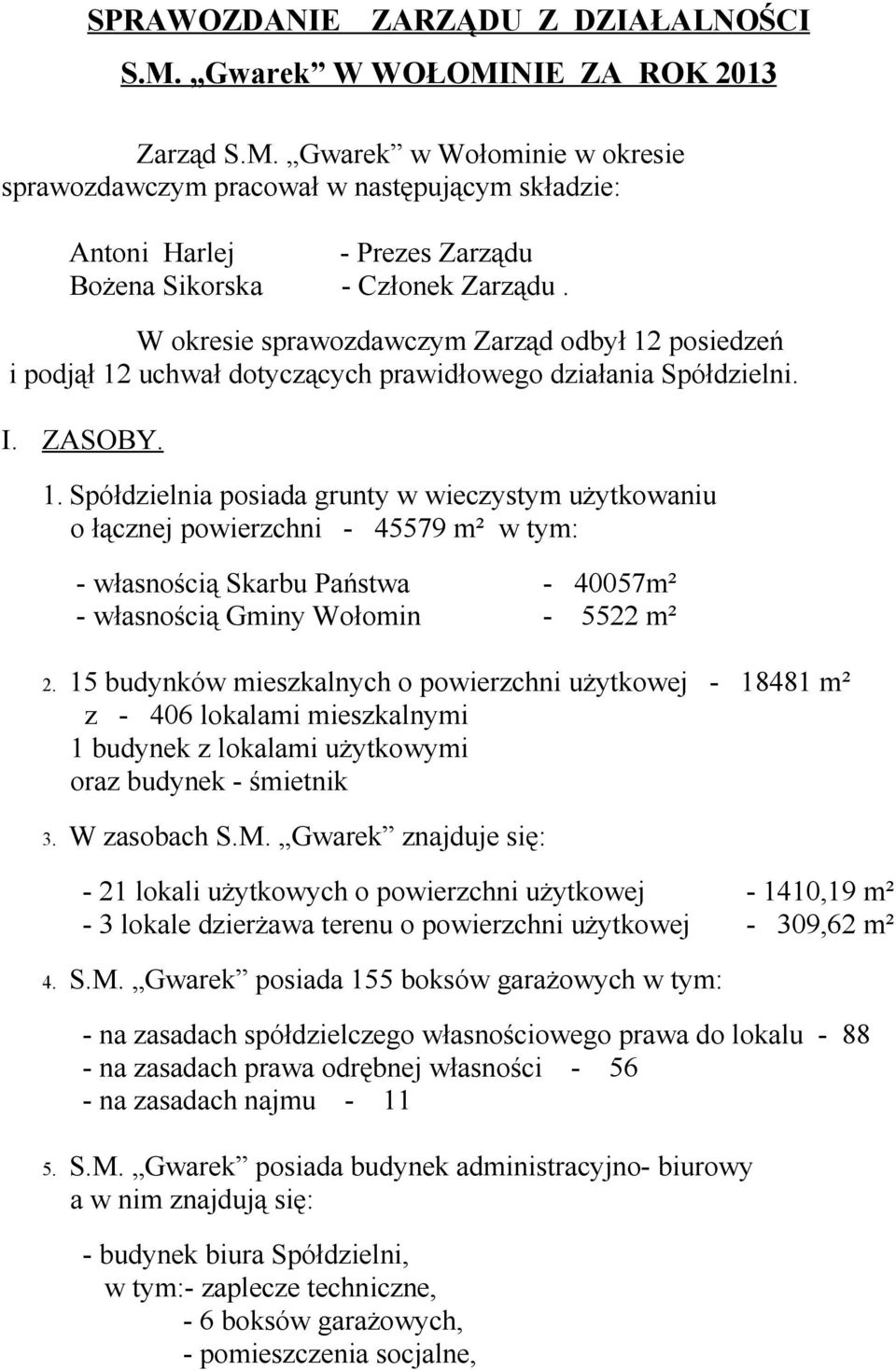 posiedzeń i podjął 12 uchwał dotyczących prawidłowego działania Spółdzielni. I. ZASOBY. 1. Spółdzielnia posiada grunty w wieczystym użytkowaniu o łącznej powierzchni - 45579 m² - własnością Skarbu Państwa - 40057m² - własnością Gminy Wołomin - 5522 m² 2.