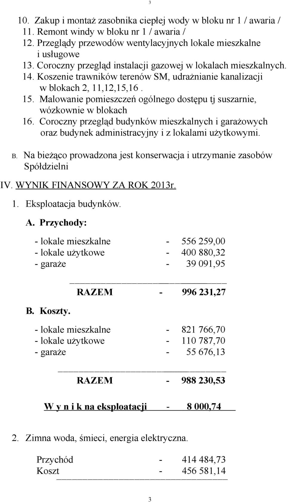 Malowanie pomieszczeń ogólnego dostępu tj suszarnie, wózkownie w blokach 16. Coroczny przegląd budynków mieszkalnych i garażowych oraz budynek administracyjny i z lokalami użytkowymi. B.