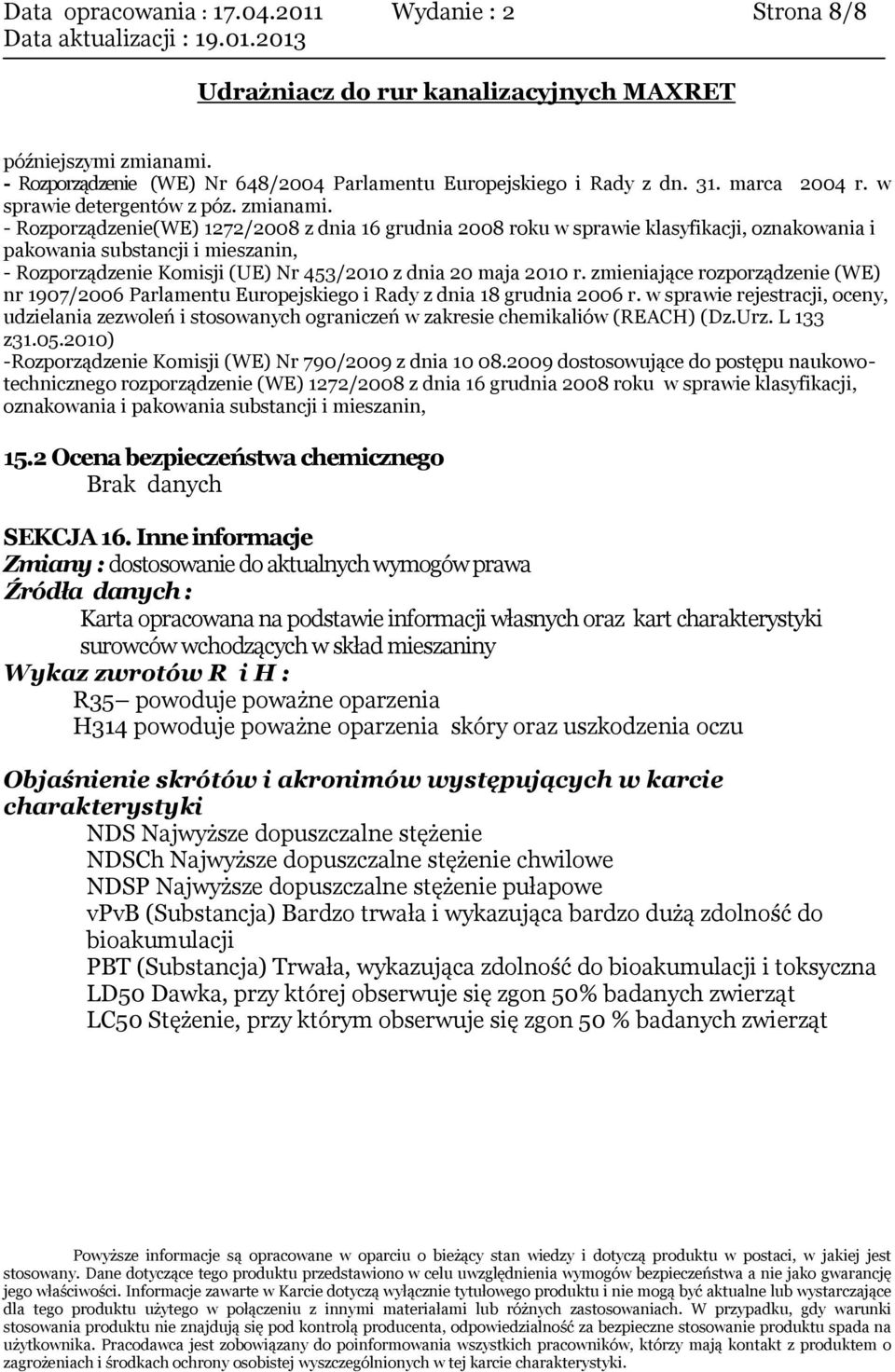 - Rozporządzenie(WE) 1272/2008 z dnia 16 grudnia 2008 roku w sprawie klasyfikacji, oznakowania i pakowania substancji i mieszanin, - Rozporządzenie Komisji (UE) Nr 453/2010 z dnia 20 maja 2010 r.