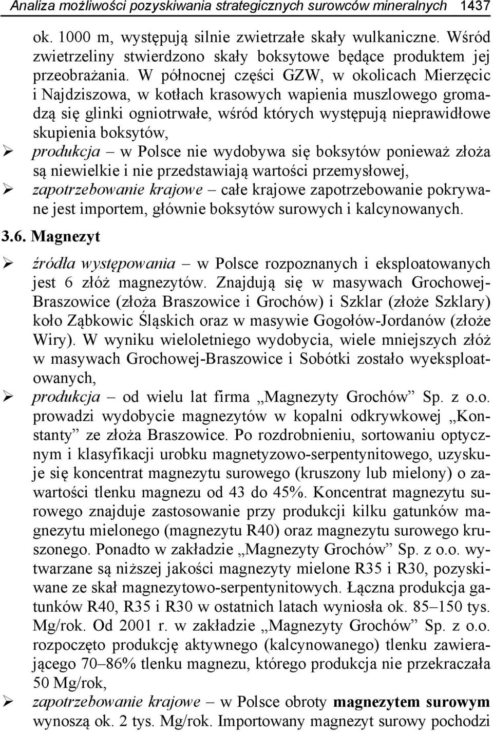 W północnej części GZW, w okolicach Mierzęcic i Najdziszowa, w kotłach krasowych wapienia muszlowego gromadzą się glinki ogniotrwałe, wśród których występują nieprawidłowe skupienia boksytów,