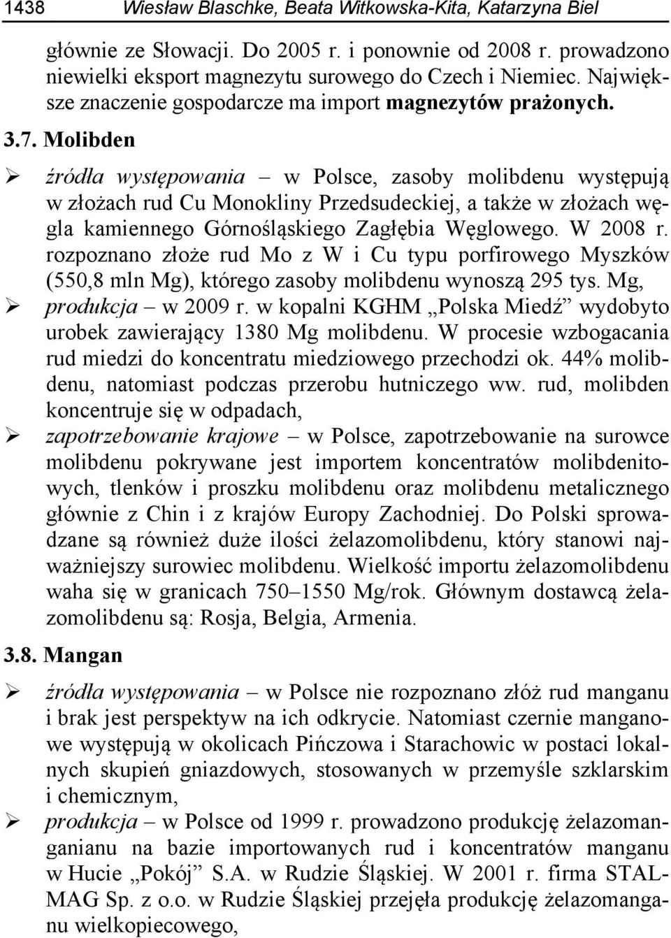 Molibden źródła występowania w Polsce, zasoby molibdenu występują w złożach rud Cu Monokliny Przedsudeckiej, a także w złożach węgla kamiennego Górnośląskiego Zagłębia Węglowego. W 2008 r.
