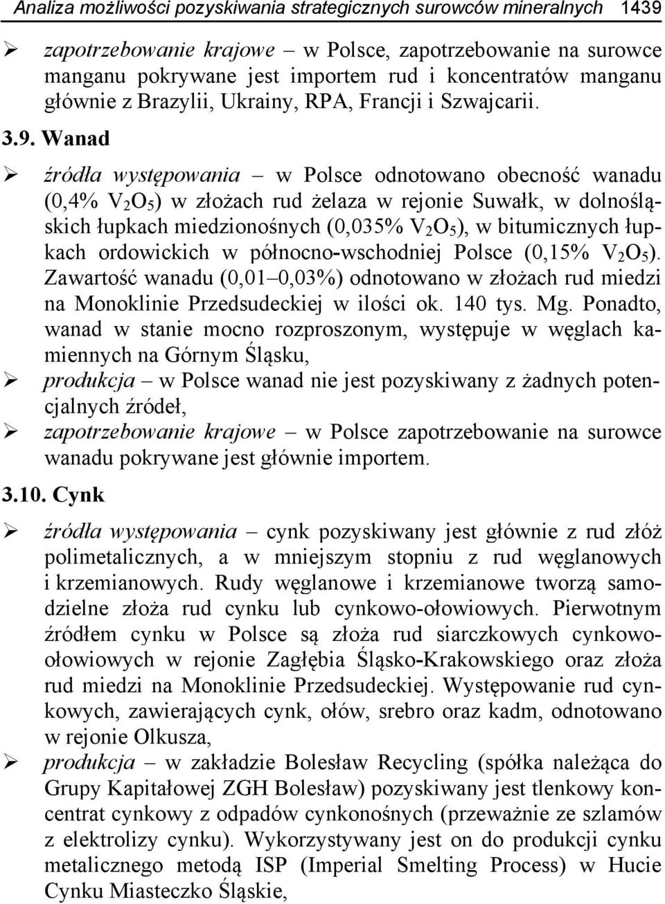 Wanad źródła występowania w Polsce odnotowano obecność wanadu (0,4% V 2 O 5 ) w złożach rud żelaza w rejonie Suwałk, w dolnośląskich łupkach miedzionośnych (0,035% V 2 O 5 ), w bitumicznych łupkach