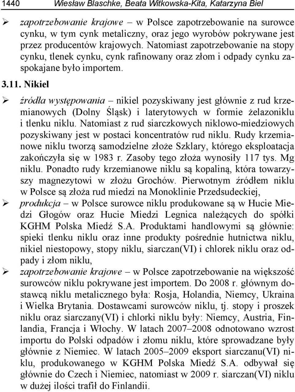 Nikiel źródła występowania nikiel pozyskiwany jest głównie z rud krzemianowych (Dolny Śląsk) i laterytowych w formie żelazoniklu i tlenku niklu.