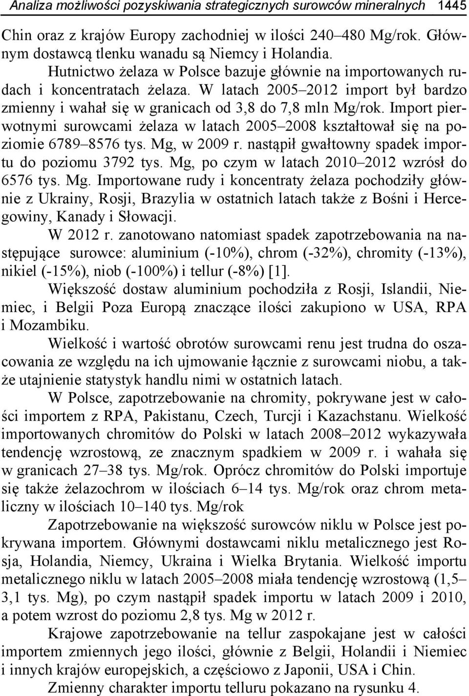 Import pierwotnymi surowcami żelaza w latach 2005 2008 kształtował się na poziomie 6789 8576 tys. Mg, w 2009 r. nastąpił gwałtowny spadek importu do poziomu 3792 tys.