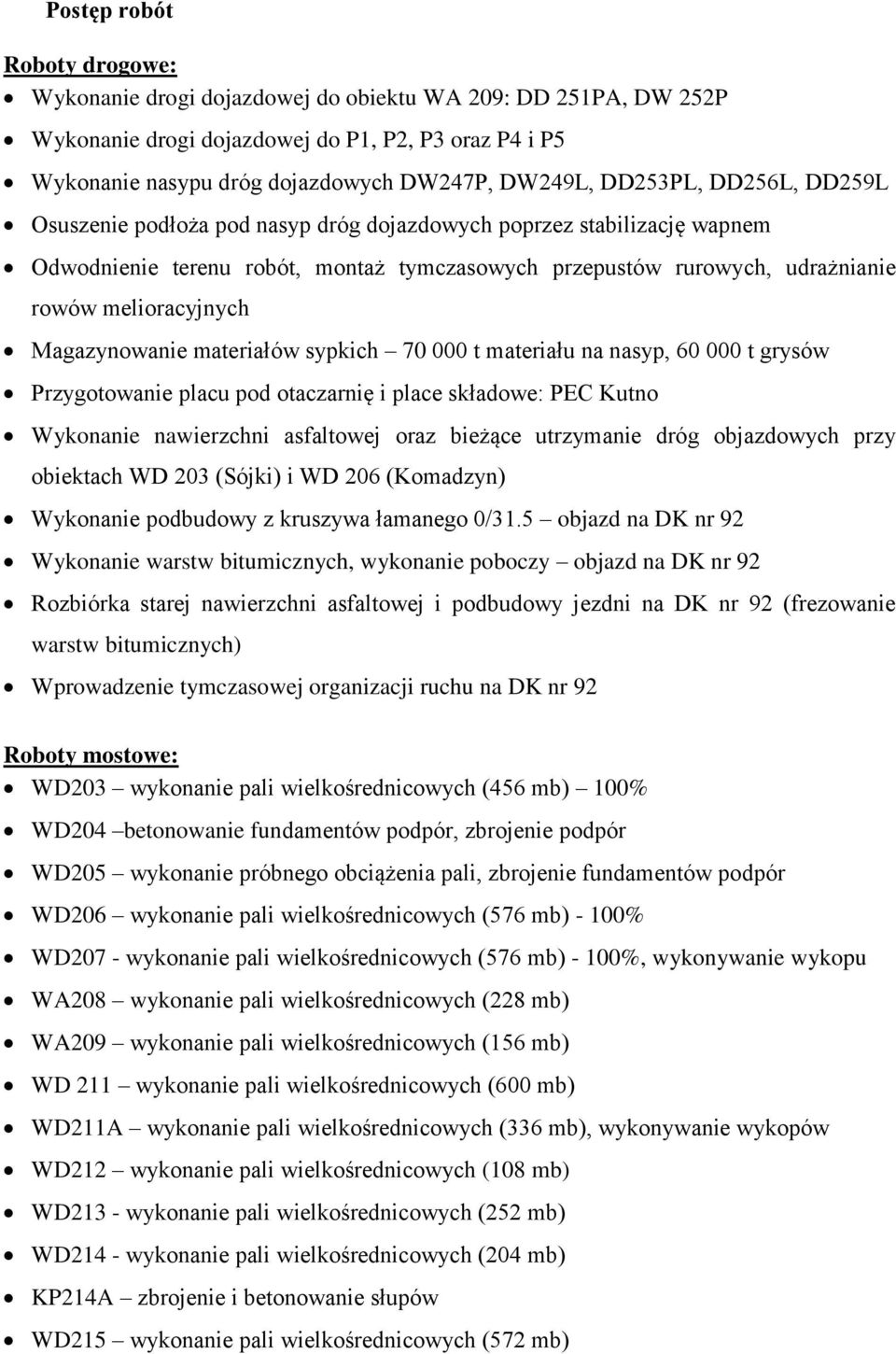 Magazynowanie materiałów sypkich 70 000 t materiału na nasyp, 60 000 t grysów Przygotowanie placu pod otaczarnię i place składowe: PEC Kutno Wykonanie nawierzchni asfaltowej oraz bieżące utrzymanie