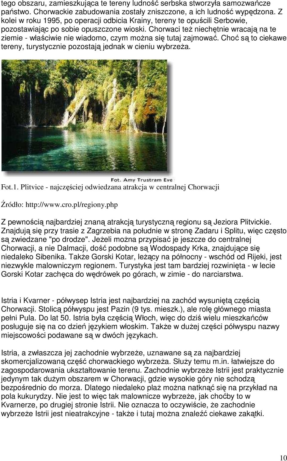 Chorwaci teŝ niechętnie wracają na te ziemie - właściwie nie wiadomo, czym moŝna się tutaj zajmować. Choć są to ciekawe tereny, turystycznie pozostają jednak w cieniu wybrzeŝa. Fot.1.