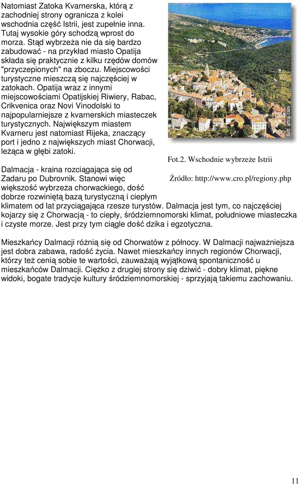 Miejscowości turystyczne mieszczą się najczęściej w zatokach.