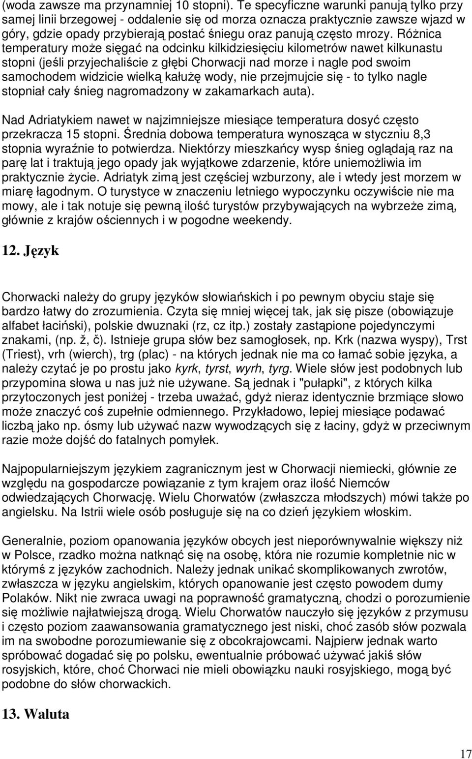 RóŜnica temperatury moŝe sięgać na odcinku kilkidziesięciu kilometrów nawet kilkunastu stopni (jeśli przyjechaliście z głębi Chorwacji nad morze i nagle pod swoim samochodem widzicie wielką kałuŝę