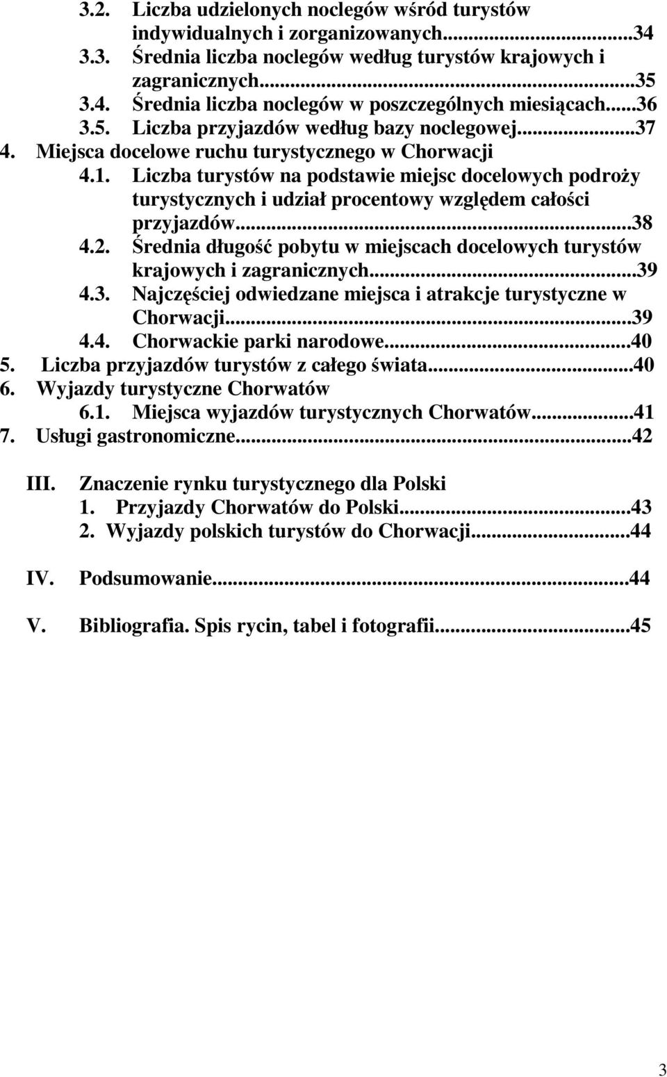 Liczba turystów na podstawie miejsc docelowych podroŝy turystycznych i udział procentowy względem całości przyjazdów...38 4.2.