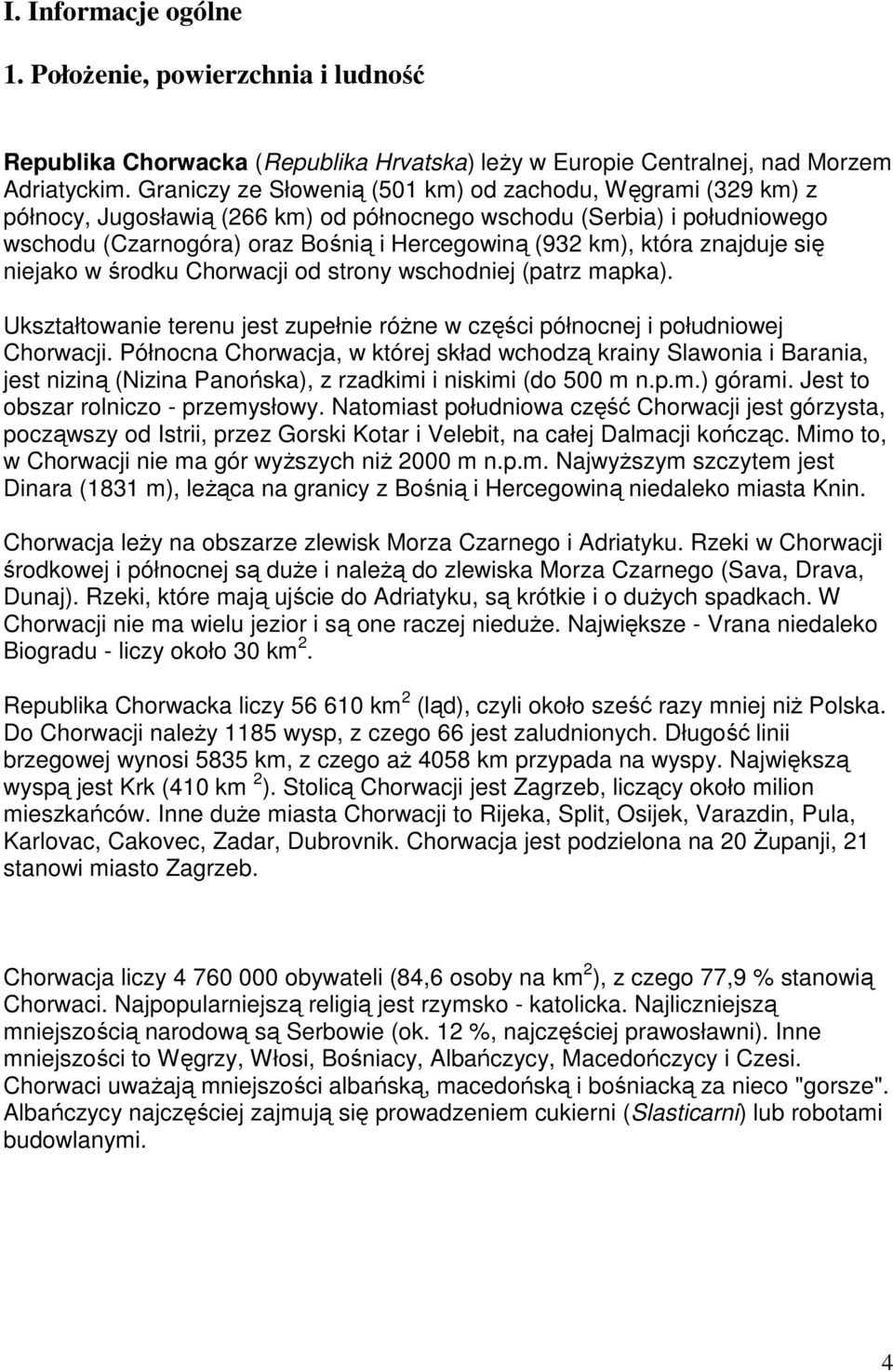 znajduje się niejako w środku Chorwacji od strony wschodniej (patrz mapka). Ukształtowanie terenu jest zupełnie róŝne w części północnej i południowej Chorwacji.