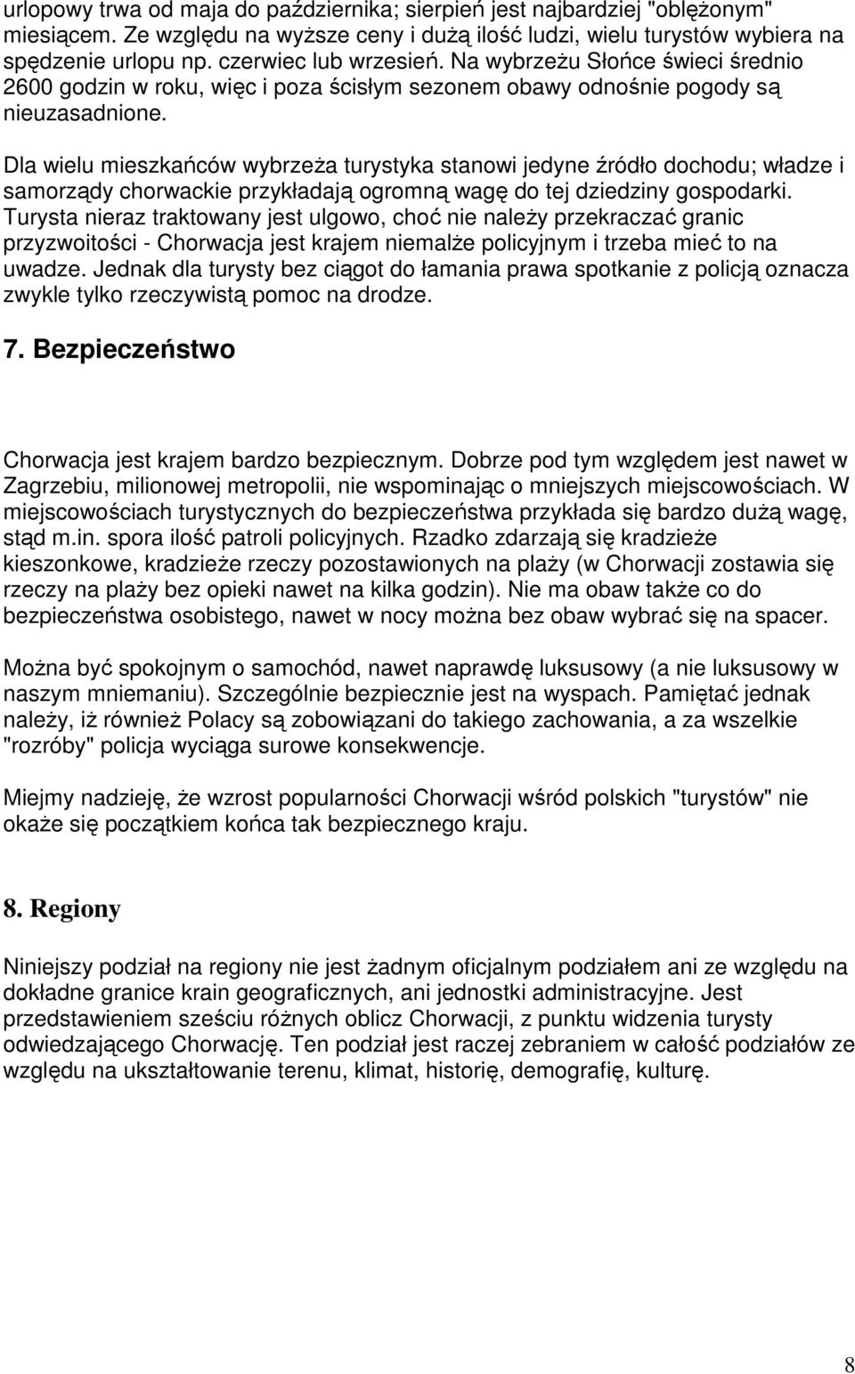 Dla wielu mieszkańców wybrzeŝa turystyka stanowi jedyne źródło dochodu; władze i samorządy chorwackie przykładają ogromną wagę do tej dziedziny gospodarki.