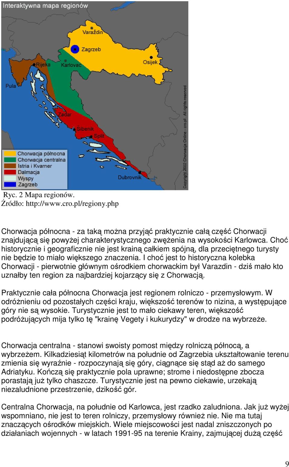 Choć historycznie i geograficznie nie jest krainą całkiem spójną, dla przeciętnego turysty nie będzie to miało większego znaczenia.