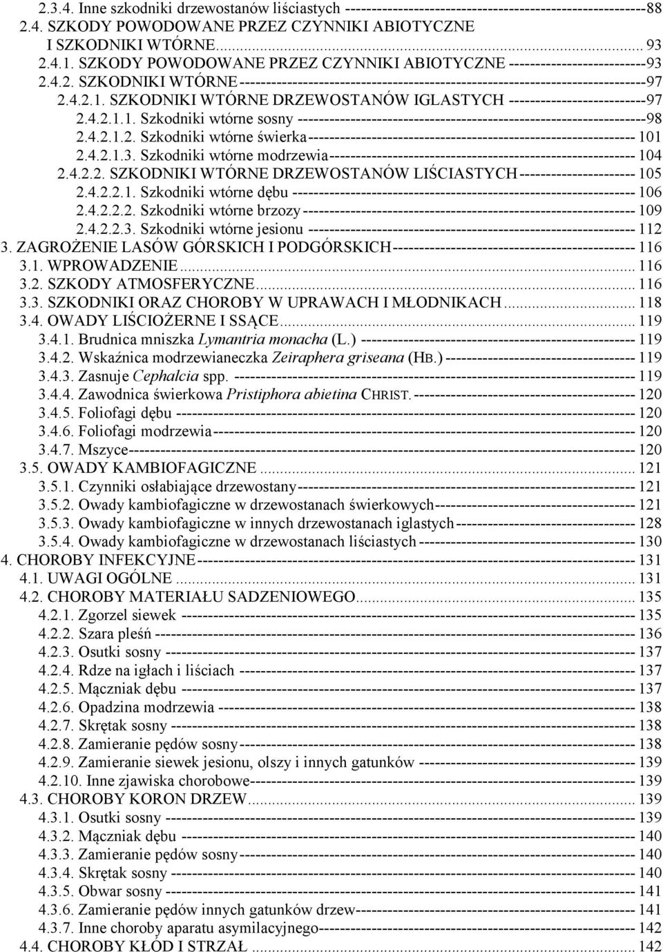 SZKODNIKI WTÓRNE DRZEWOSTANÓW IGLASTYCH -------------------------- 97 2.4.2.1.1. Szkodniki wtórne sosny ------------------------------------------------------------------ 98 2.4.2.1.2. Szkodniki wtórne świerka -------------------------------------------------------------- 101 2.