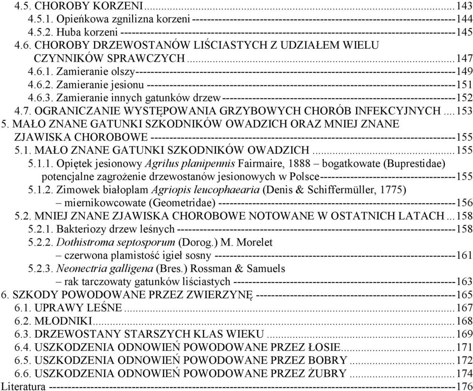 5 4.6. CHOROBY DRZEWOSTANÓW LIŚCIASTYCH Z UDZIAŁEM WIELU CZYNNIKÓW SPRAWCZYCH... 147 4.6.1. Zamieranie olszy ------------------------------------------------------------------------------------- 149 4.