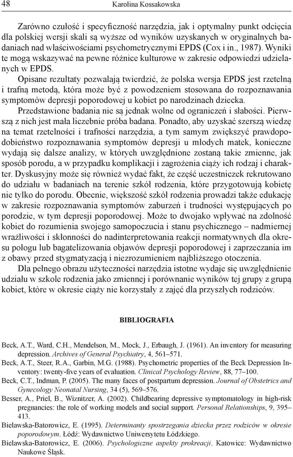 Opisane rezultaty pozwalają twierdzić, że polska wersja EPDS jest rzetelną i trafną metodą, która może być z powodzeniem stosowana do rozpoznawania symptomów depresji poporodowej u kobiet po