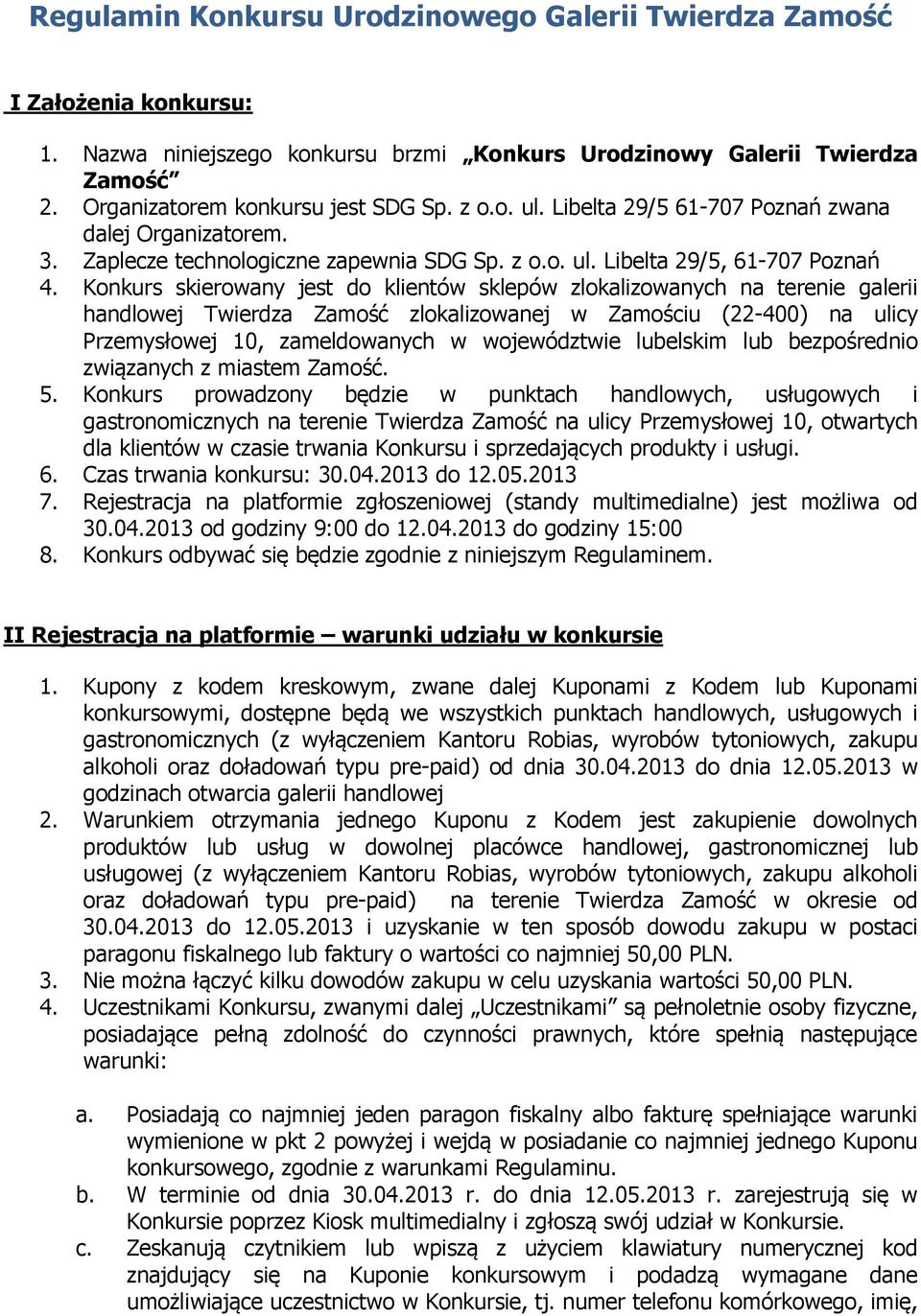 Konkurs skierowany jest do klientów sklepów zlokalizowanych na terenie galerii handlowej Twierdza Zamość zlokalizowanej w Zamościu (22-400) na ulicy Przemysłowej 10, zameldowanych w województwie