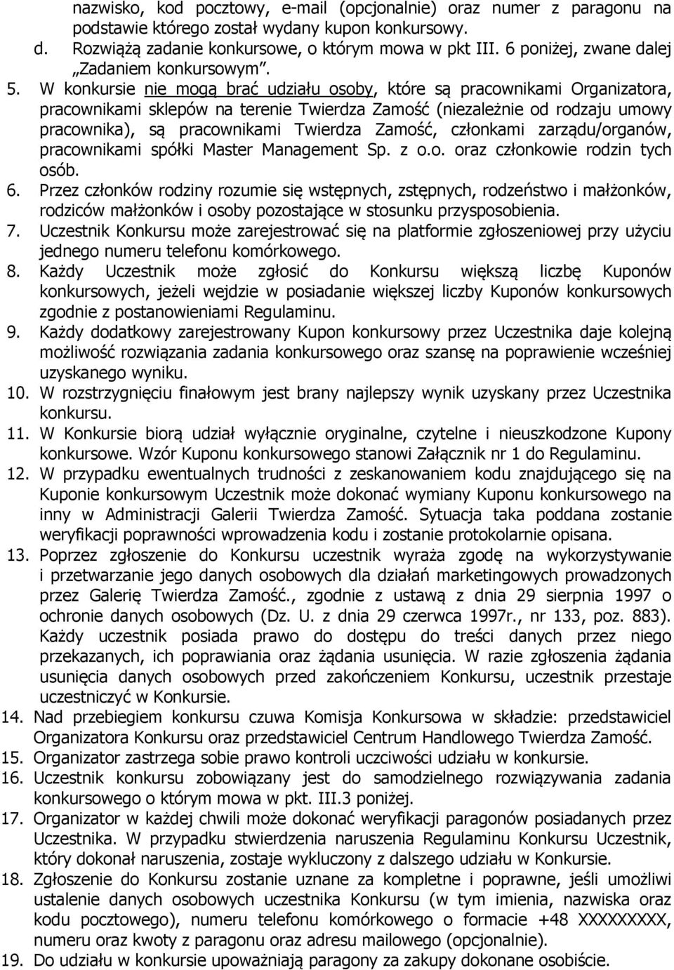 W konkursie nie mogą brać udziału osoby, które są pracownikami Organizatora, pracownikami sklepów na terenie Twierdza Zamość (niezależnie od rodzaju umowy pracownika), są pracownikami Twierdza