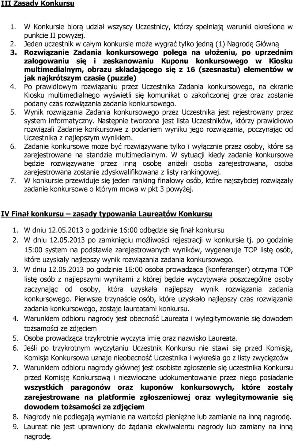 Rozwiązanie Zadania konkursowego polega na ułożeniu, po uprzednim zalogowaniu się i zeskanowaniu Kuponu konkursowego w Kiosku multimedialnym, obrazu składającego się z 16 (szesnastu) elementów w jak