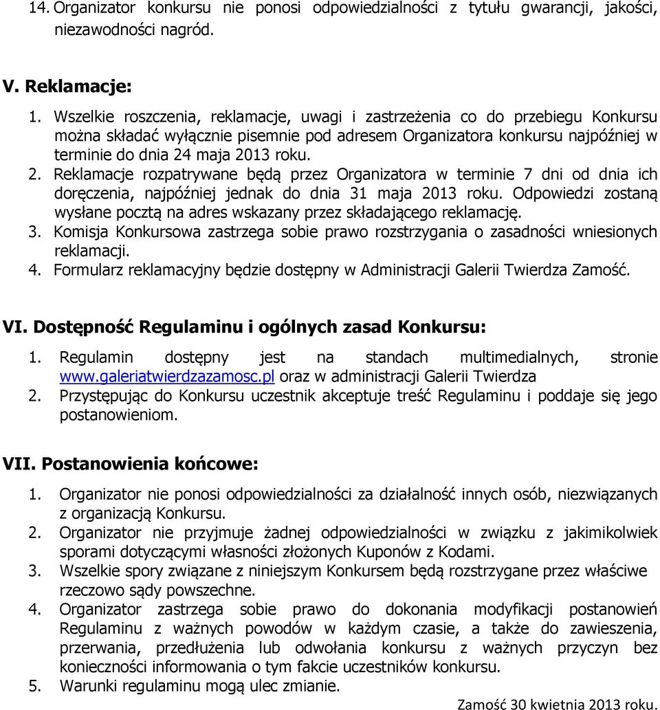 maja 2013 roku. 2. Reklamacje rozpatrywane będą przez Organizatora w terminie 7 dni od dnia ich doręczenia, najpóźniej jednak do dnia 31 maja 2013 roku.