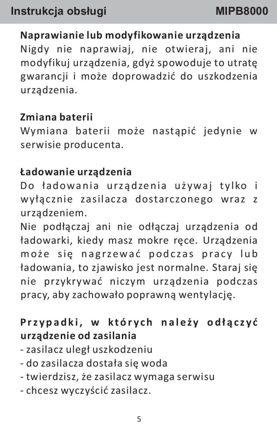 Nie podłączaj ani nie odłączaj urządzenia od ładowarki, kiedy masz mokre ręce. Urządzenia m oże s i ę n a g r ze wa ć p o d c za s p ra c y l u b ładowania, to zjawisko jest normalne.