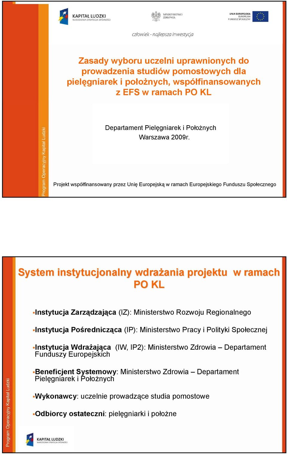 Projekt współfinansowany przez Unię Europejską w ramach Europejskiego Funduszu Społecznego System instytucjonalny wdrażania ania projektu w ramach PO KL Instytucja Zarządzająca (IZ):