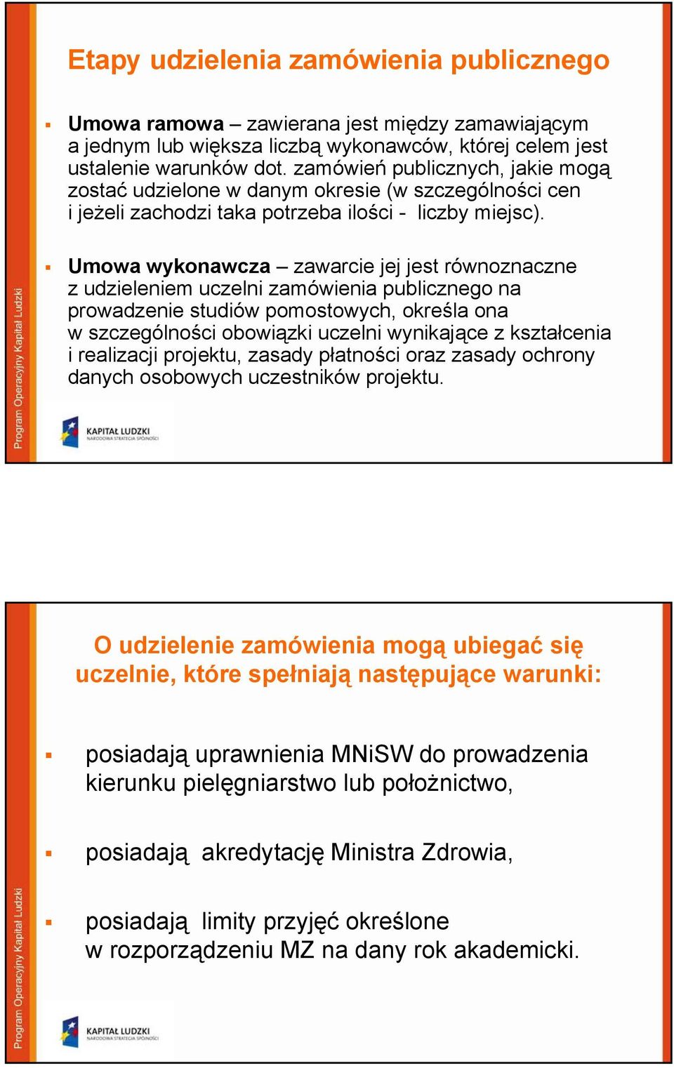 Umowa wykonawcza zawarcie jej jest równoznaczne z udzieleniem uczelni zamówienia publicznego na prowadzenie studiów pomostowych, określa ona w szczególności obowiązki uczelni wynikające z kształcenia