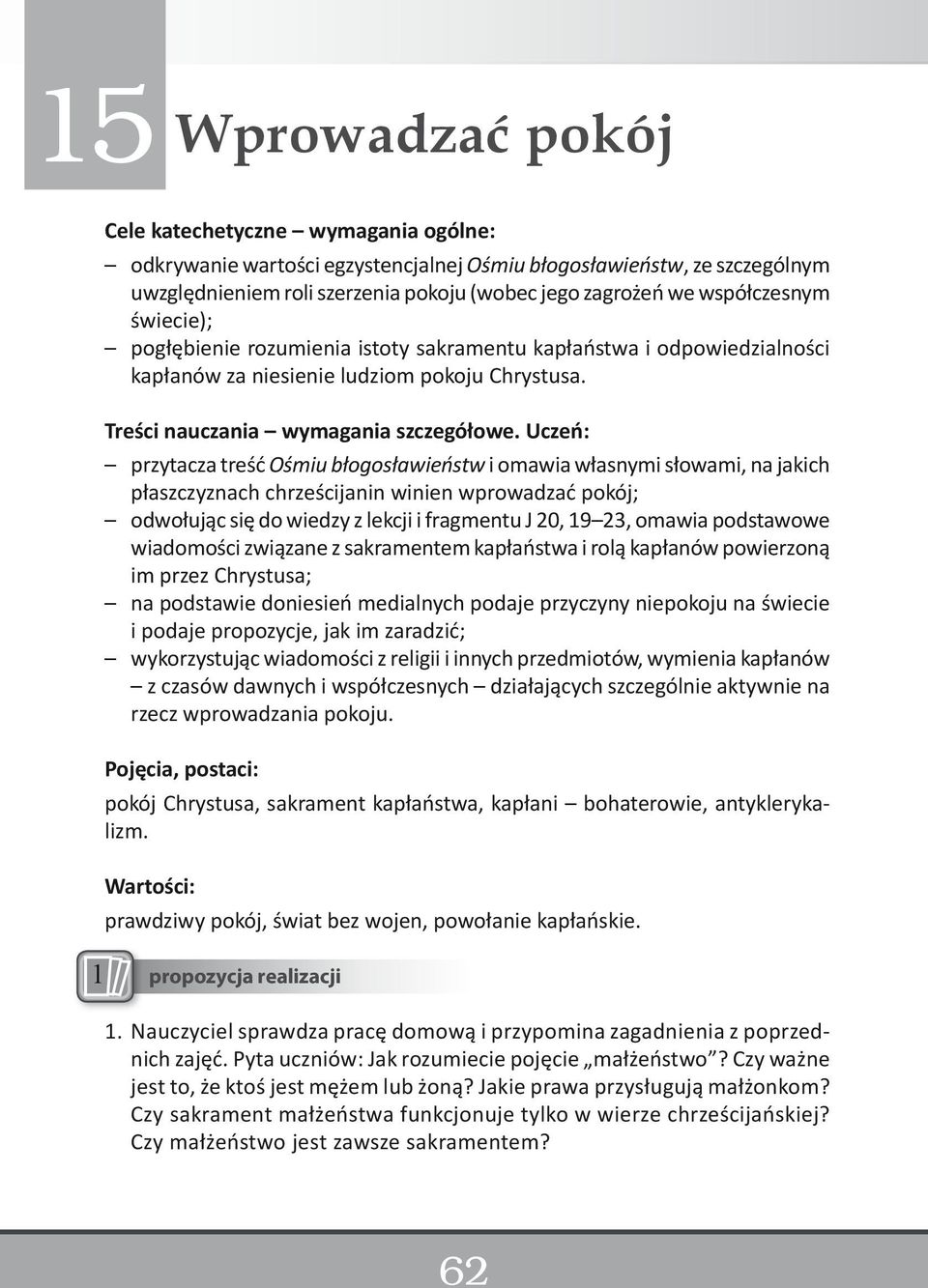 Uczeń: przytacza treść Ośmiu błogosławieństw i omawia własnymi słowami, na jakich płaszczyznach chrześcijanin winien wprowadzać pokój; odwołując się do wiedzy z lekcji i fragmentu J 20, 19 23, omawia