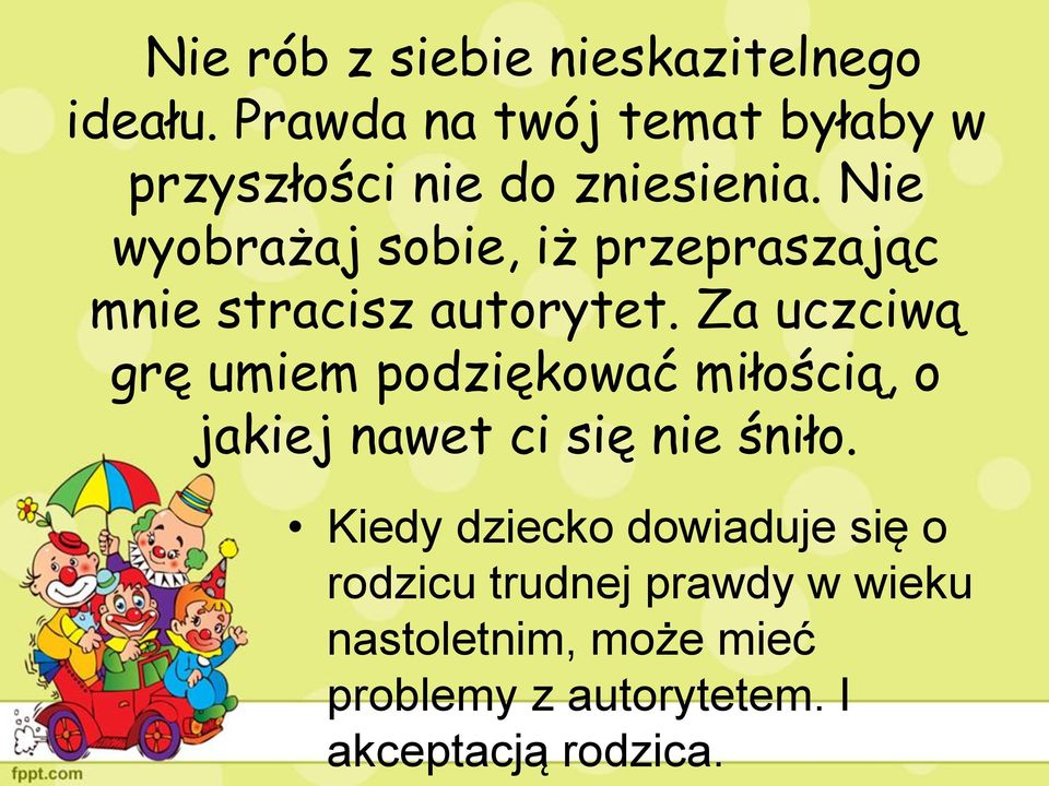 Nie wyobrażaj sobie, iż przepraszając mnie stracisz autorytet.