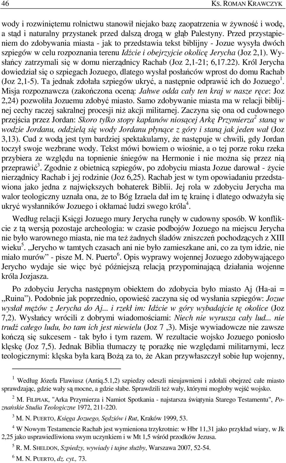 Wysłańcy zatrzymali się w domu nierządnicy Rachab (Joz 2,1-21; 6,17.22). Król Jerycha dowiedział się o szpiegach Jozuego, dlatego wysłał posłańców wprost do domu Rachab (Joz 2,1-5).