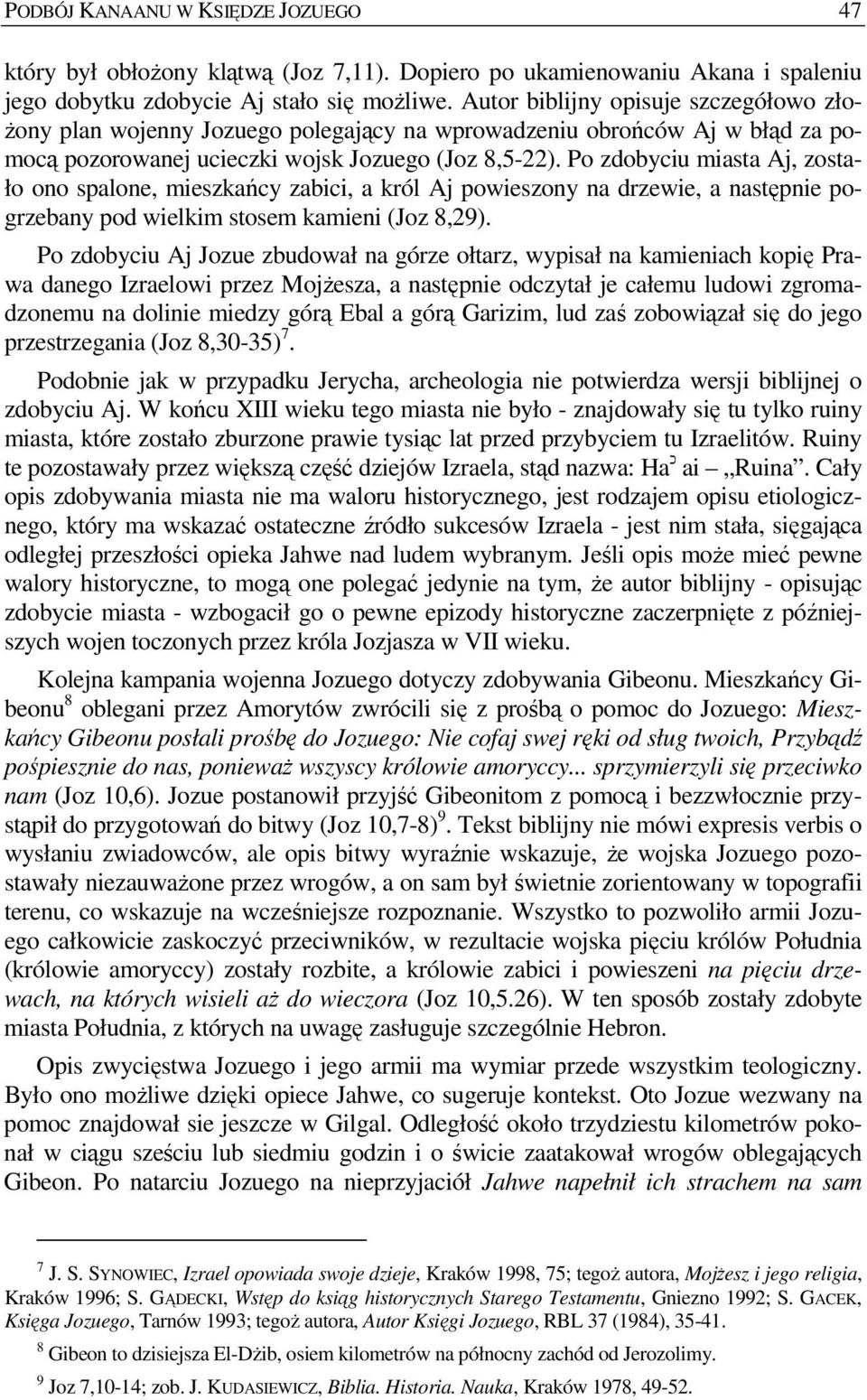 Po zdobyciu miasta Aj, zostało ono spalone, mieszkańcy zabici, a król Aj powieszony na drzewie, a następnie pogrzebany pod wielkim stosem kamieni (Joz 8,29).