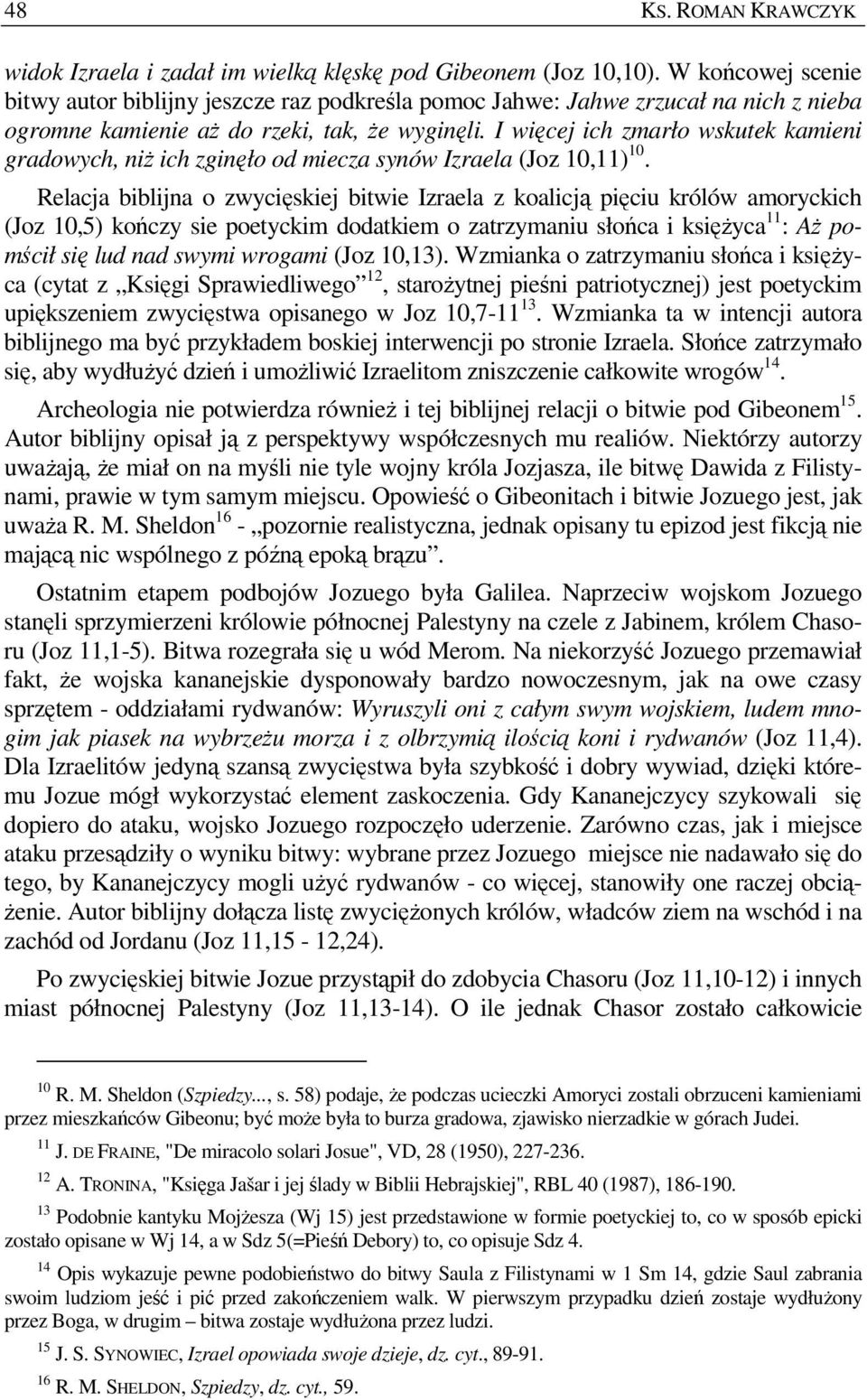 I więcej ich zmarło wskutek kamieni gradowych, niŝ ich zginęło od miecza synów Izraela (Joz 10,11) 10.