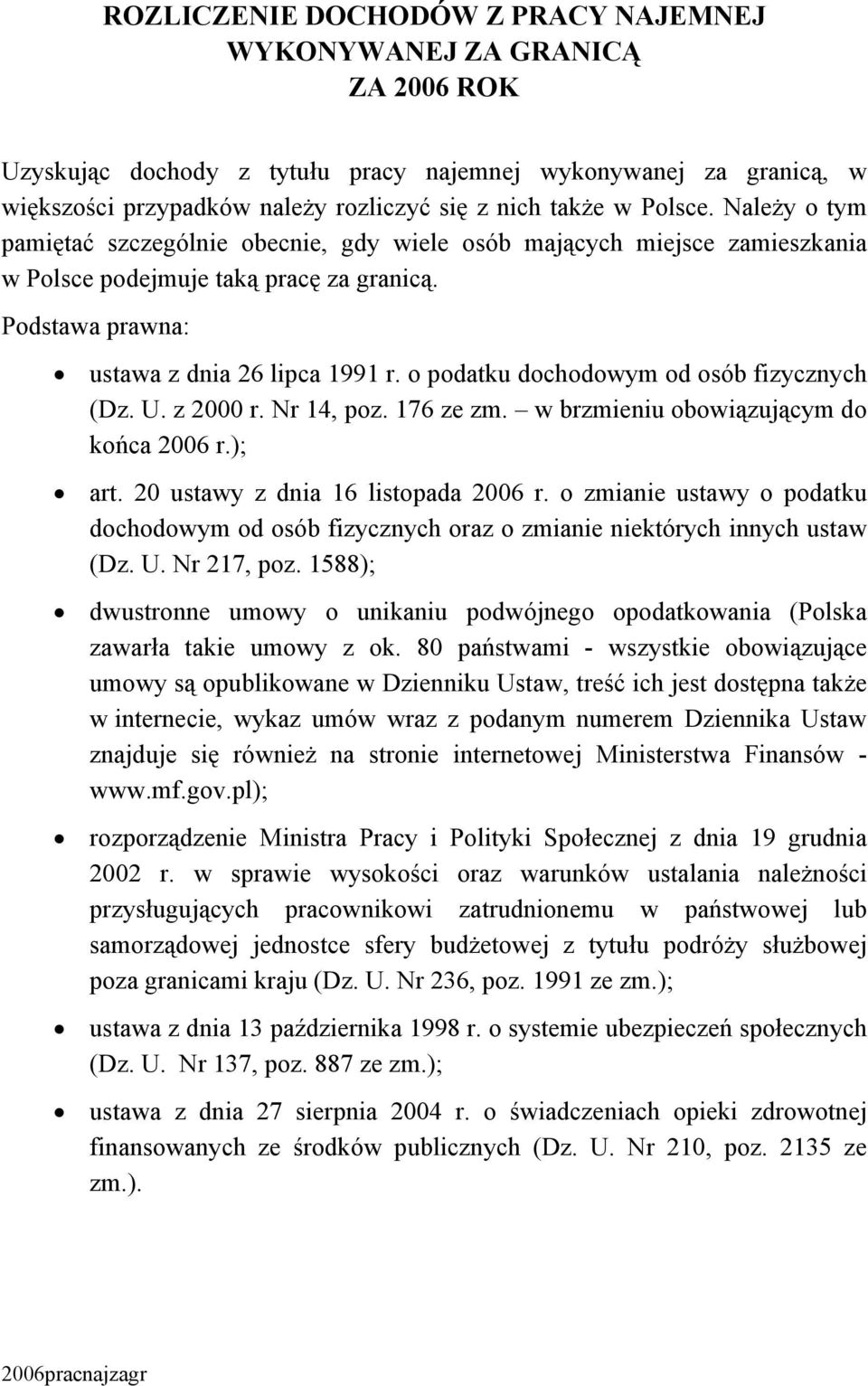 o podatku dochodowym od osób fizycznych (Dz. U. z 2000 r. Nr 14, poz. 176 ze zm. w brzmieniu obowiązującym do końca 2006 r.); art. 20 ustawy z dnia 16 listopada 2006 r.