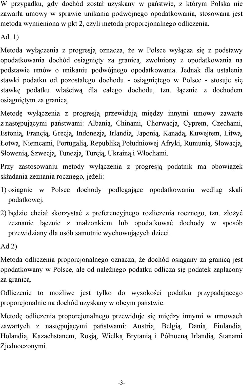 1) Metoda wyłączenia z progresją oznacza, że w Polsce wyłącza się z podstawy opodatkowania dochód osiągnięty za granicą, zwolniony z opodatkowania na podstawie umów o unikaniu podwójnego