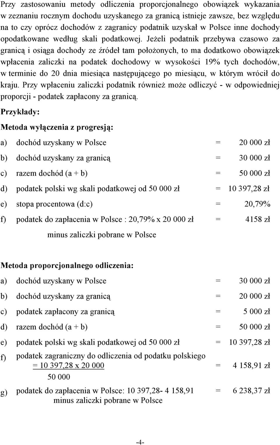 Jeżeli podatnik przebywa czasowo za granicą i osiąga dochody ze źródeł tam położonych, to ma dodatkowo obowiązek wpłacenia zaliczki na podatek dochodowy w wysokości 19% tych dochodów, w terminie do