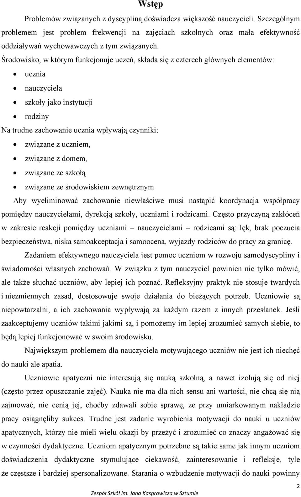 Środowisko, w którym funkcjonuje uczeń, składa się z czterech głównych elementów: ucznia nauczyciela szkoły jako instytucji rodziny Na trudne zachowanie ucznia wpływają czynniki: związane z uczniem,