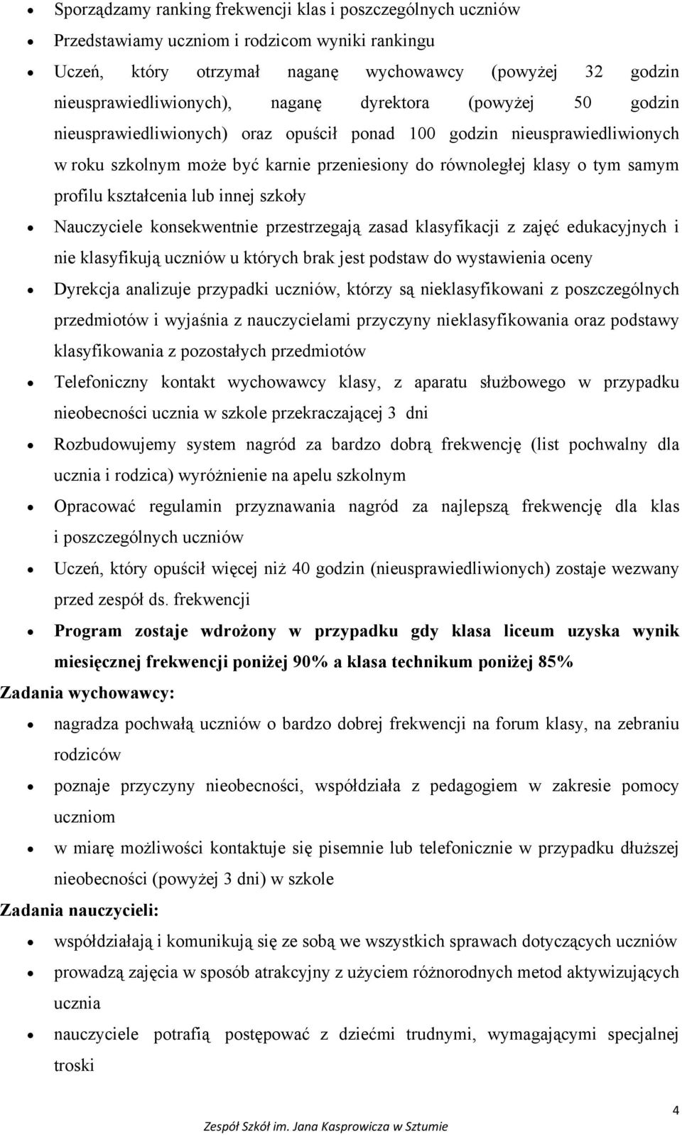 kształcenia lub innej szkoły Nauczyciele konsekwentnie przestrzegają zasad klasyfikacji z zajęć edukacyjnych i nie klasyfikują uczniów u których brak jest podstaw do wystawienia oceny Dyrekcja