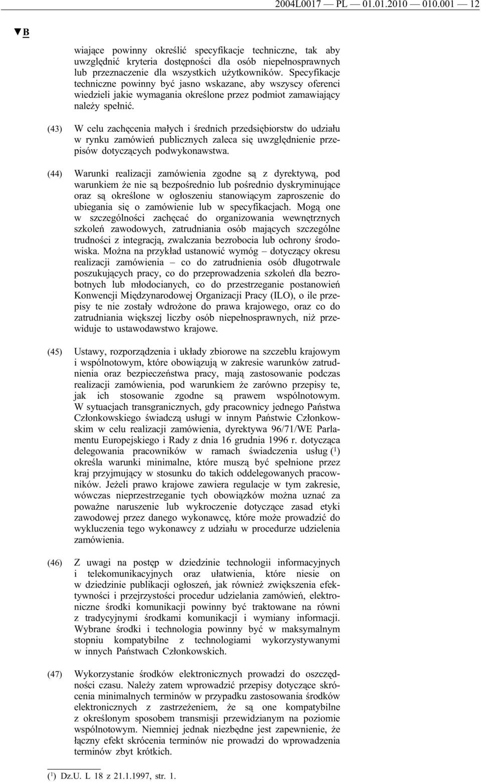 (43) W celu zachęcenia małych i średnich przedsiębiorstw do udziału w rynku zamówień publicznych zaleca się uwzględnienie przepisów dotyczących podwykonawstwa.