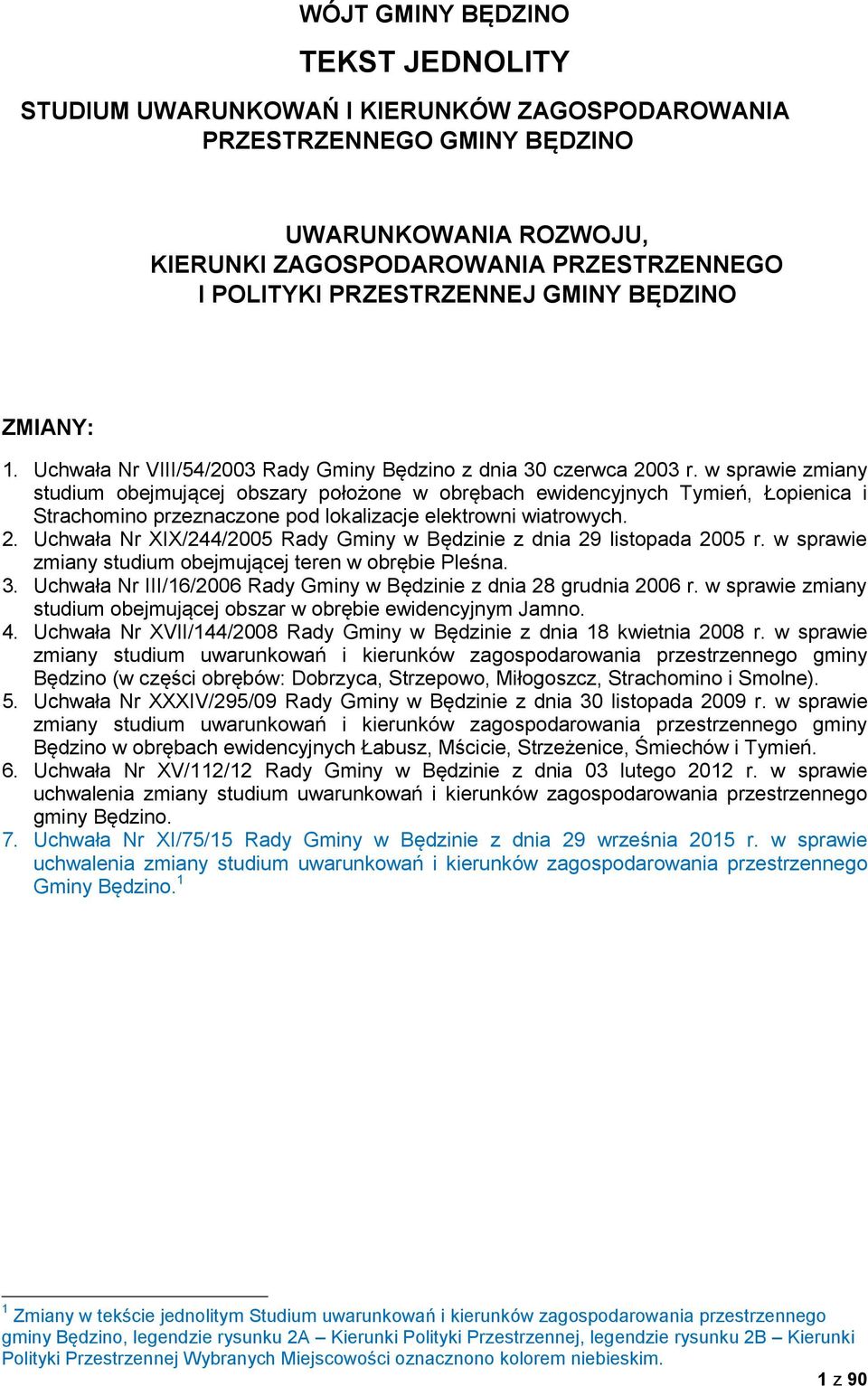 w sprawie zmiany studium obejmującej obszary położone w obrębach ewidencyjnych Tymień, Łopienica i Strachomino przeznaczone pod lokalizacje elektrowni wiatrowych. 2.