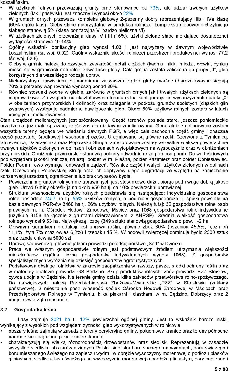 Gleby słabe nieprzydatne w produkcji rolniczej kompleksu glebowego 6-żytniego słabego stanowią 5% (klasa bonitacyjna V, bardzo nieliczna VI) W użytkach zielonych przeważają klasy IV i III (16%),