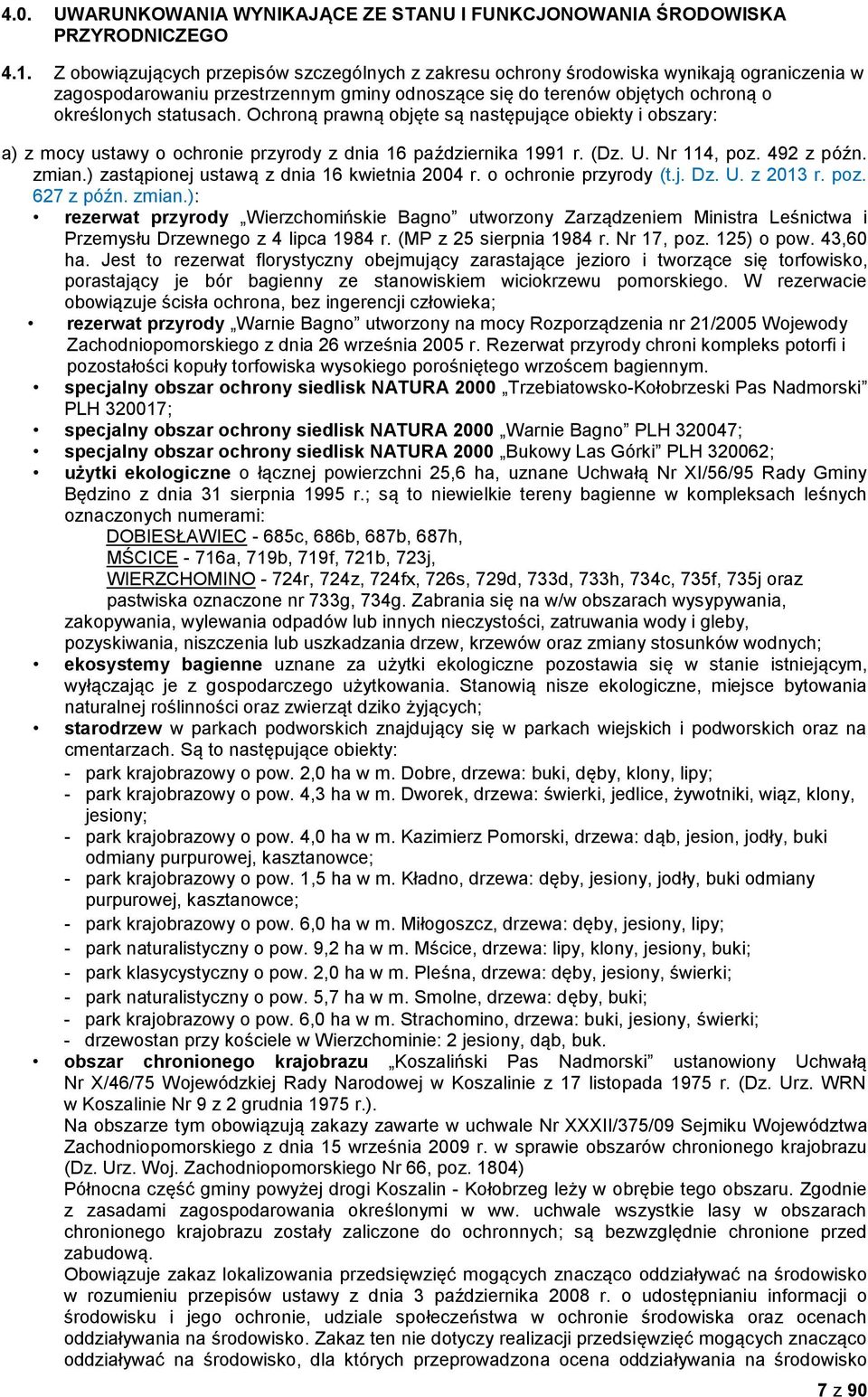 Ochroną prawną objęte są następujące obiekty i obszary: a) z mocy ustawy o ochronie przyrody z dnia 16 października 1991 r. (Dz. U. Nr 114, poz. 492 z późn. zmian.