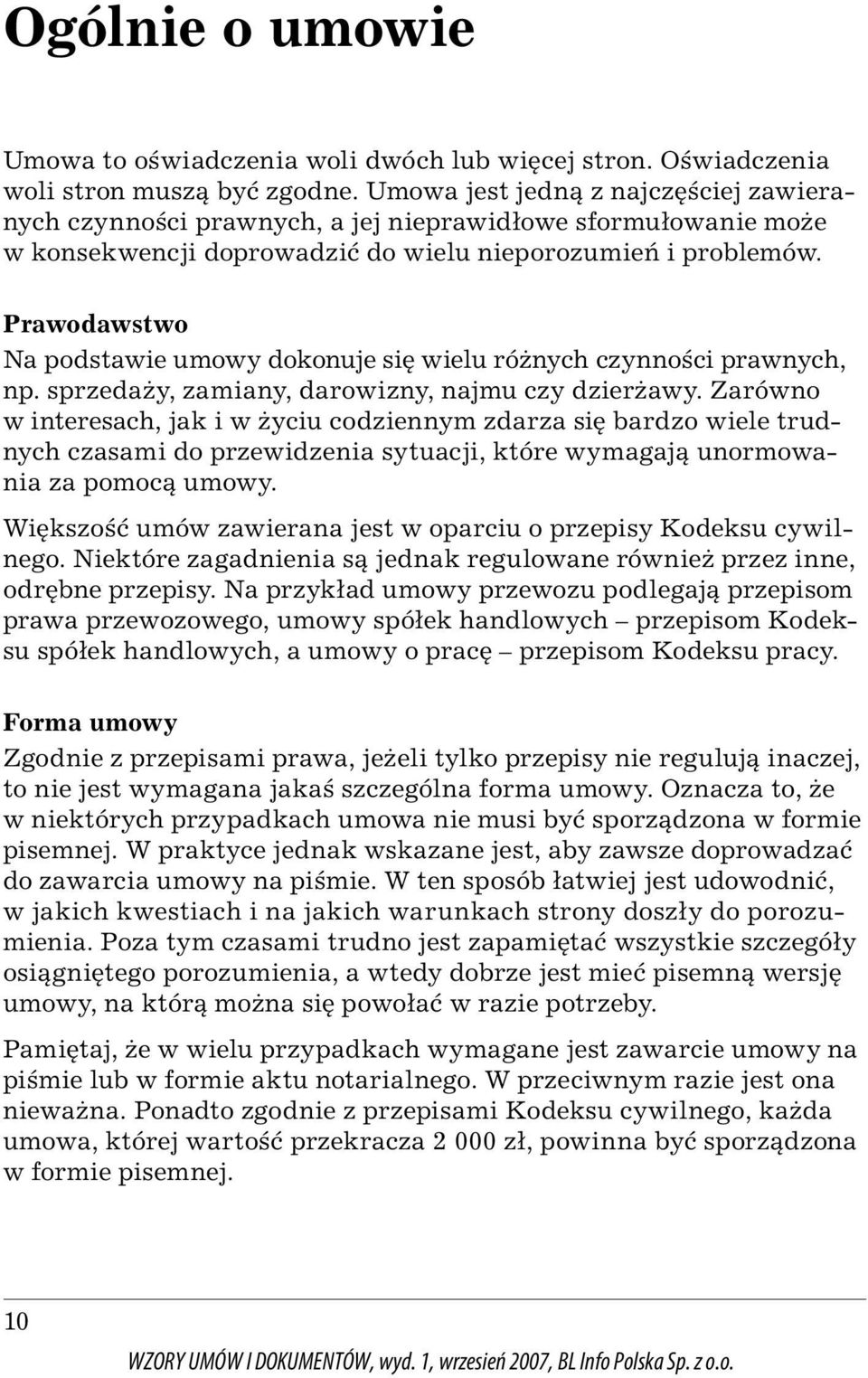 Prawodawstwo Na podstawie umowy dokonuje się wielu różnych czynności prawnych, np. sprzedaży, zamiany, darowizny, najmu czy dzierżawy.